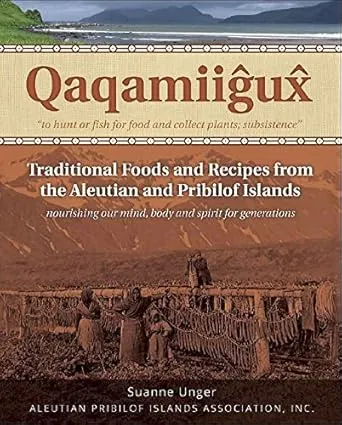 (*NEW ARRIVAL*) (Native American - Alaskan) Qaqamiigux: Traditional Foods and Recipes from the Aleutian and Pribilof Islands (Suanne Unger)