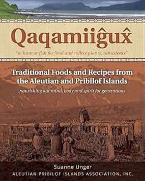 (*NEW ARRIVAL*) (Native American - Alaskan) Qaqamiigux: Traditional Foods and Recipes from the Aleutian and Pribilof Islands (Suanne Unger)